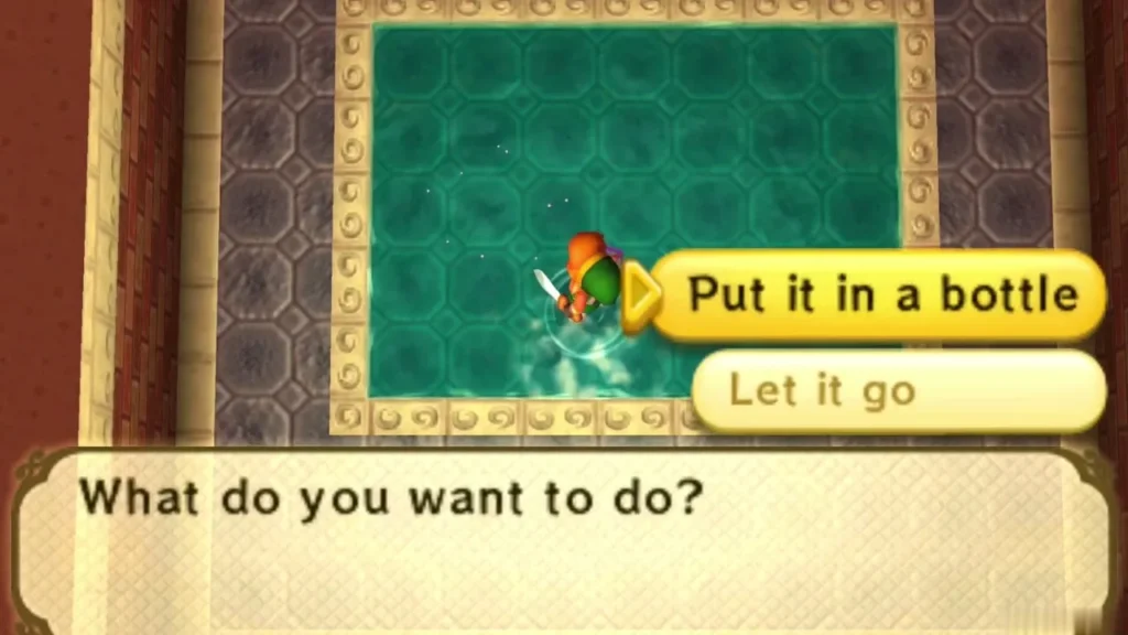 In the pool room, the Put it in a bottle or Let it go choice is on screen after Link catches the fairy In the pool room, the Put it in a bottle or Let it go choice is on screen after Link catches the fairy